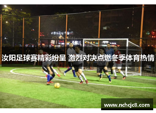 汝阳足球赛精彩纷呈 激烈对决点燃冬季体育热情