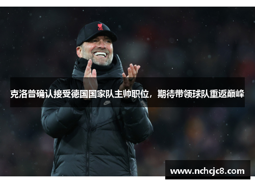 克洛普确认接受德国国家队主帅职位，期待带领球队重返巅峰